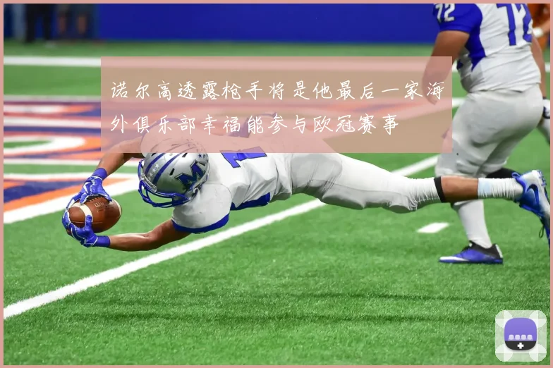 诺尔高透露枪手将是他最后一家海外俱乐部幸福能参与欧冠赛事