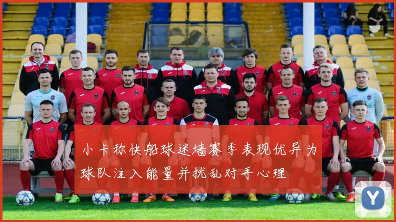 小卡称快船球迷墙赛季表现优异为球队注入能量并扰乱对手心理