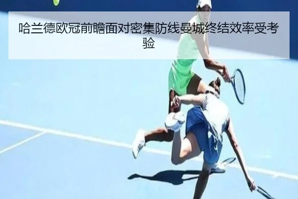 哈兰德欧冠前瞻面对密集防线曼城终结效率受考验